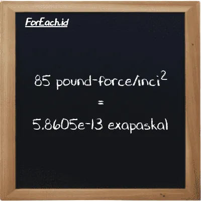 85 pound-force/inci<sup>2</sup> setara dengan 5.8605e-13 exapaskal (85 lbf/in<sup>2</sup> setara dengan 5.8605e-13 EPa)